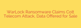 WarLock Ransomware Claims Colt Telecom Attack, Data Offered for Sale