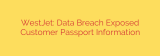 WestJet: Data Breach Exposed Customer Passport Information