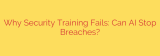 Why Security Training Fails: Can AI Stop Breaches?