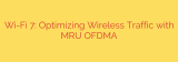 Wi-Fi 7: Optimizing Wireless Traffic with MRU OFDMA