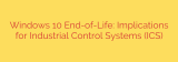 Windows 10 End-of-Life: Implications for Industrial Control Systems (ICS)