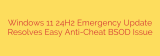 Windows 11 24H2 Emergency Update Resolves Easy Anti-Cheat BSOD Issue
