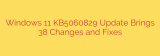 Windows 11 KB5060829 Update Brings 38 Changes and Fixes