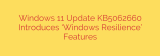 Windows 11 Update KB5062660 Introduces ‘Windows Resilience’ Features