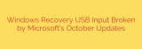 Windows Recovery USB Input Broken by Microsoft’s October Updates