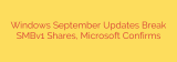 Windows September Updates Break SMBv1 Shares, Microsoft Confirms