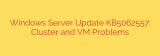 Windows Server Update KB5062557: Cluster and VM Problems