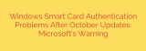 Windows Smart Card Authentication Problems After October Updates: Microsoft’s Warning