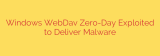 Windows WebDav Zero-Day Exploited to Deliver Malware