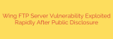 Wing FTP Server Vulnerability Exploited Rapidly After Public Disclosure