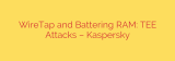 WireTap and Battering RAM: TEE Attacks – Kaspersky