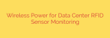 Wireless Power for Data Center RFID Sensor Monitoring