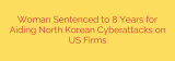 Woman Sentenced to 8 Years for Aiding North Korean Cyberattacks on US Firms