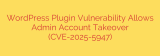 WordPress Plugin Vulnerability Allows Admin Account Takeover (CVE-2025-5947)