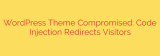 WordPress Theme Compromised: Code Injection Redirects Visitors