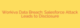 Workiva Data Breach: Salesforce Attack Leads to Disclosure