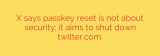 X says passkey reset is not about security; it aims to shut down twitter.com.