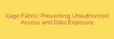 Xage Fabric: Preventing Unauthorized Access and Data Exposure