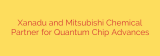Xanadu and Mitsubishi Chemical Partner for Quantum Chip Advances