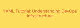 YAML Tutorial: Understanding DevOps Infrastructure