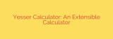 Yesser Calculator: An Extensible Calculator