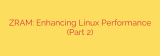 ZRAM: Enhancing Linux Performance (Part 2)