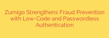 Zumigo Strengthens Fraud Prevention with Low-Code and Passwordless Authentication