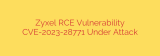 Zyxel RCE Vulnerability CVE-2023-28771 Under Attack