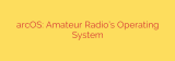 arcOS: Amateur Radio’s Operating System