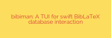 bibiman: A TUI for swift BibLaTeX database interaction