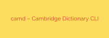 camd – Cambridge Dictionary CLI