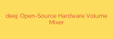 deej: Open-Source Hardware Volume Mixer