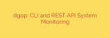 dgop: CLI and REST API System Monitoring