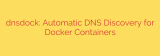 dnsdock: Automatic DNS Discovery for Docker Containers