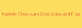 hashdir: Checksum Directories and Files