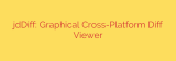 jdDiff: Graphical Cross-Platform Diff Viewer