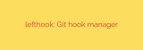 lefthook: Git hook manager