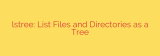 lstree: List Files and Directories as a Tree