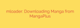 mloader: Downloading Manga from MangaPlus