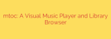 mtoc: A Visual Music Player and Library Browser