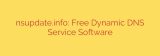 nsupdate.info: Free Dynamic DNS Service Software
