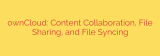 ownCloud: Content Collaboration, File Sharing, and File Syncing