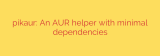 pikaur: An AUR helper with minimal dependencies