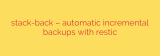 stack-back – automatic incremental backups with restic