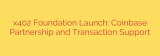 x402 Foundation Launch: Coinbase Partnership and Transaction Support